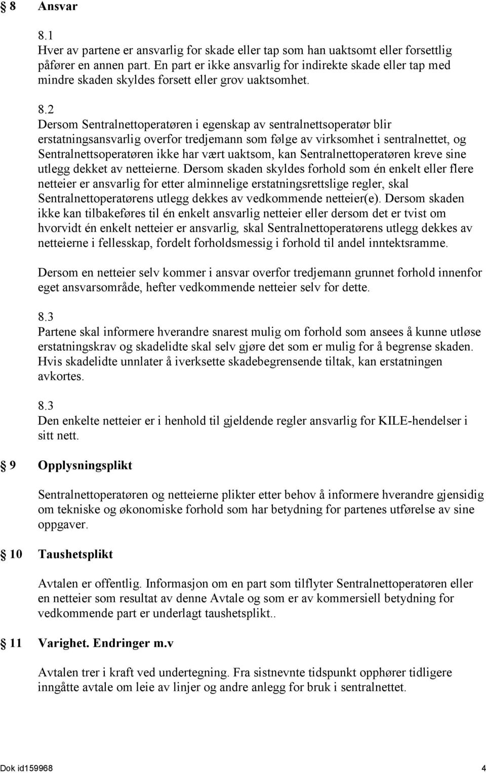 2 Dersom Sentralnettoperatøren i egenskap av sentralnettsoperatør blir erstatningsansvarlig overfor tredjemann som følge av virksomhet i sentralnettet, og Sentralnettsoperatøren ikke har vært