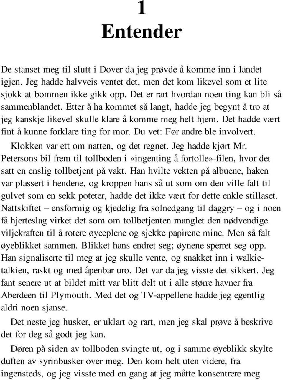 Det hadde vært fint å kunne forklare ting for mor. Du vet: Før andre ble involvert. Klokken var ett om natten, og det regnet. Jeg hadde kjørt Mr.