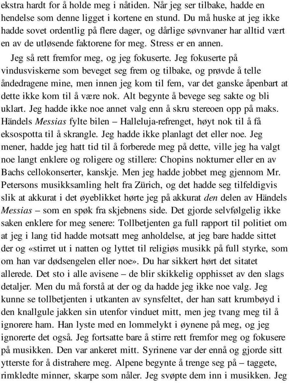 Jeg fokuserte på vindusviskerne som beveget seg frem og tilbake, og prøvde å telle åndedragene mine, men innen jeg kom til fem, var det ganske åpenbart at dette ikke kom til å være nok.