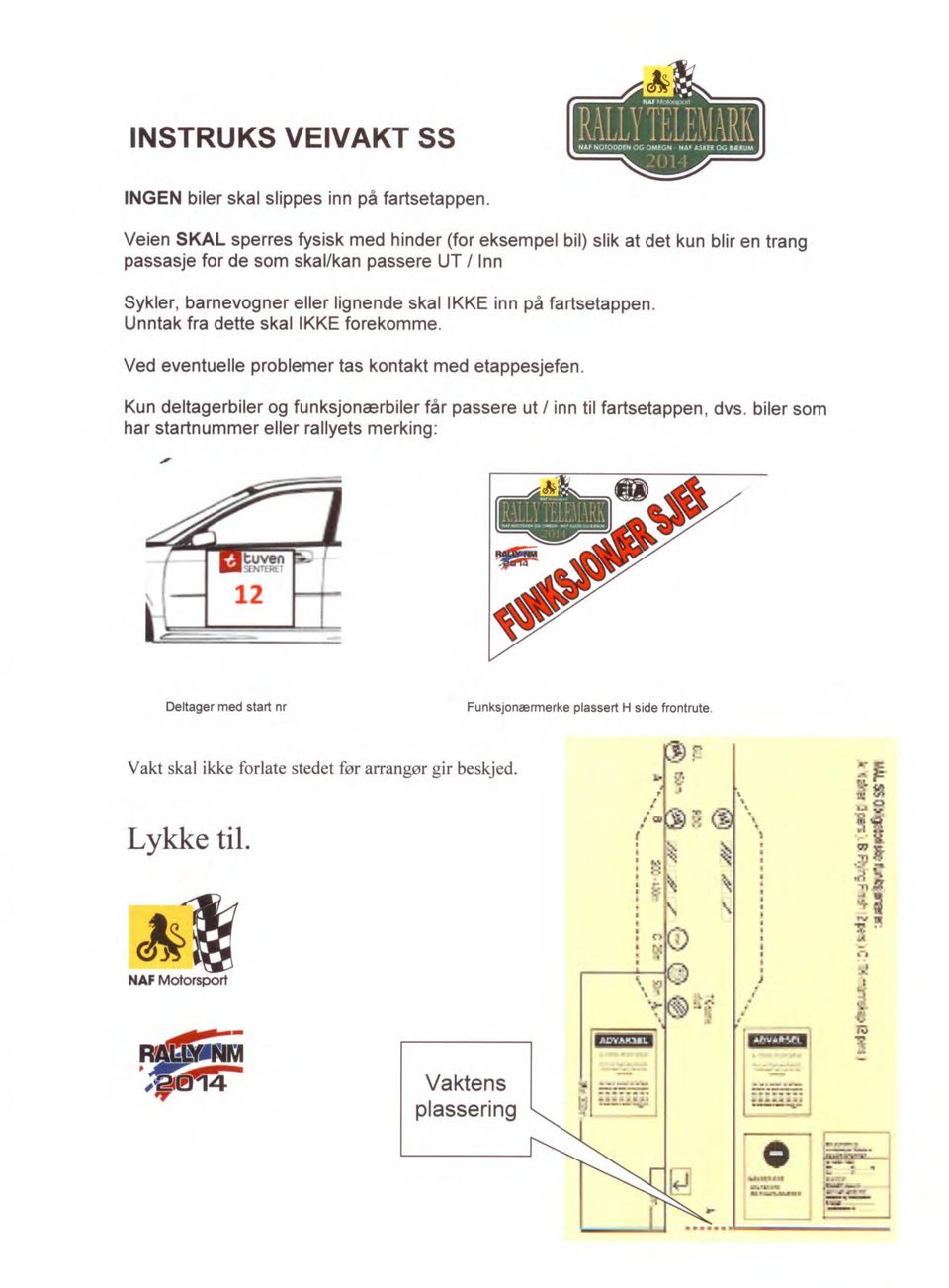 fartsetappen. Unntak fra dette skal IKKE forekomme. Ved eventuelle problemer tas kontakt med etappesjefen. Kun deltagerbiler og funksjonærbiler får passere ut / inn til farts etappen, dvs.