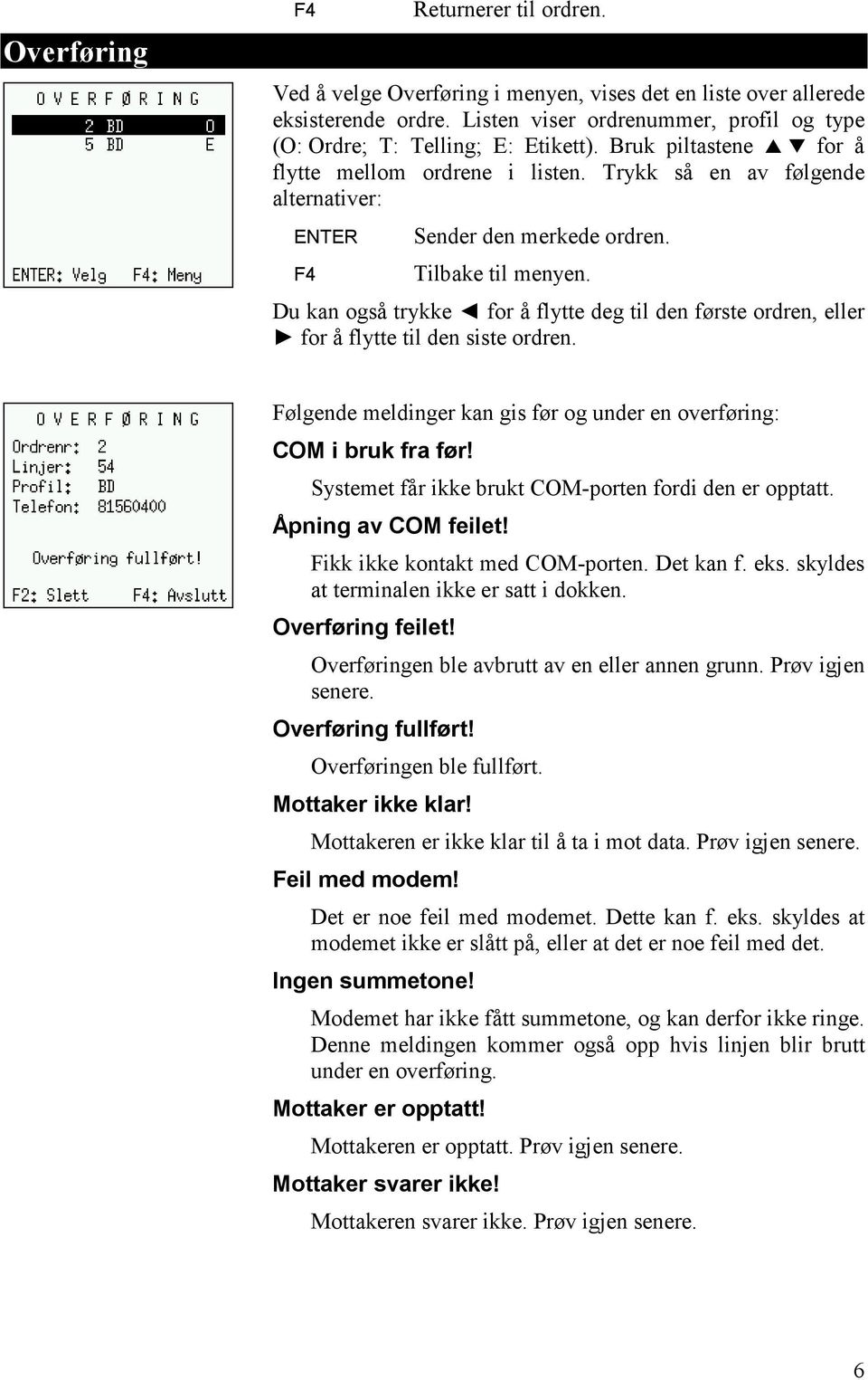 Du kan også trykke for å flytte deg til den første ordren, eller for å flytte til den siste ordren. Følgende meldinger kan gis før og under en overføring: COM i bruk fra før!