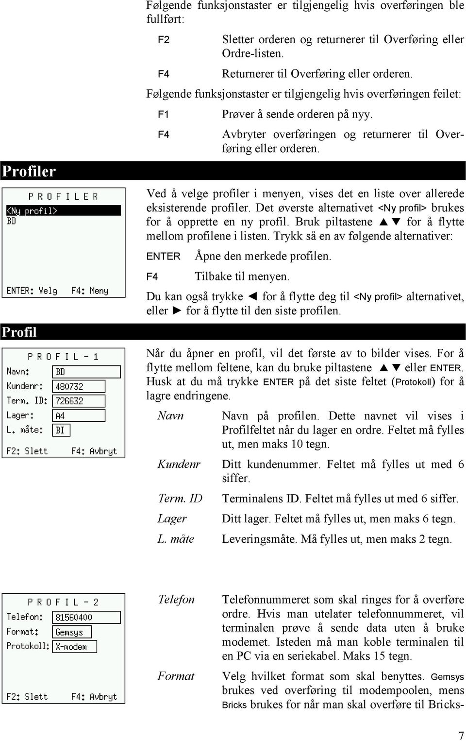 Ved å velge profiler i menyen, vises det en liste over allerede eksisterende profiler. Det øverste alternativet <Ny profil> brukes for å opprette en ny profil.