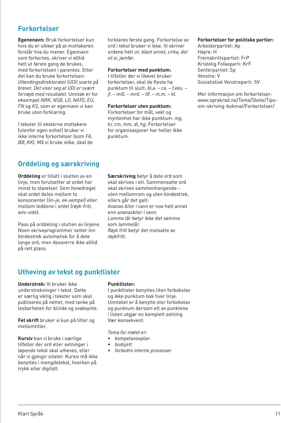 Det viser seg at UDI er svært fornøyd med resultatet. Unntak er for eksempel NRK, NSB, LO, NATO, EU, FN og KS, som er egennavn vi kan bruke uten forklaring.