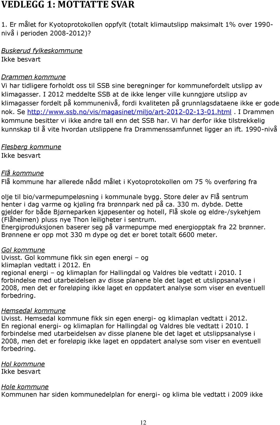 I 2012 meddelte SSB at de ikke lenger ville kunngjøre utslipp av klimagasser fordelt på kommunenivå, fordi kvaliteten på grunnlagsdataene ikke er gode nok. Se http://www.ssb.