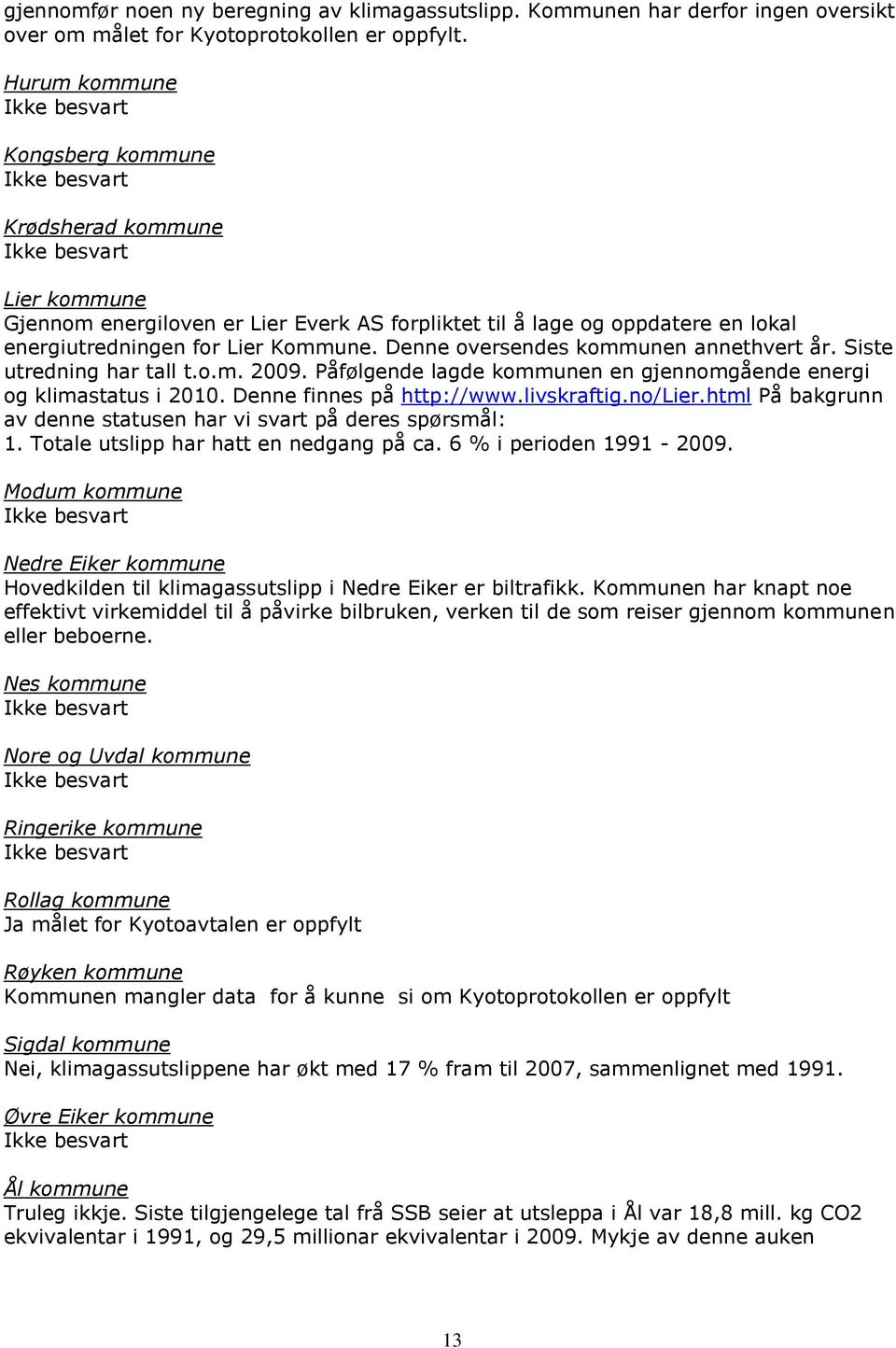 Denne oversendes kommunen annethvert år. Siste utredning har tall t.o.m. 2009. Påfølgende lagde kommunen en gjennomgående energi og klimastatus i 2010. Denne finnes på http://www.livskraftig.no/lier.