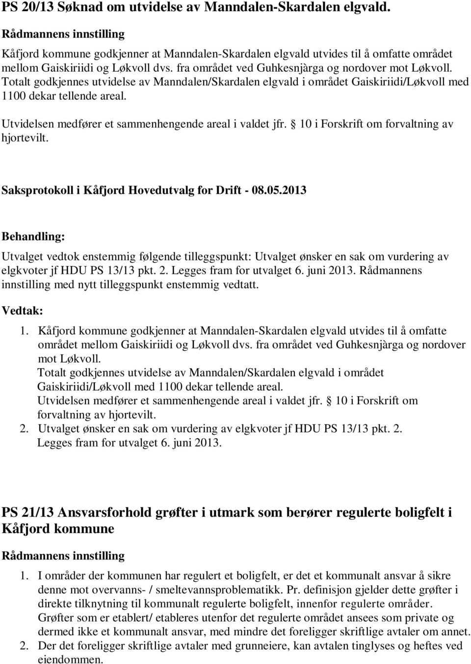 Utvidelsen medfører et sammenhengende areal i valdet jfr. 10 i Forskrift om forvaltning av hjortevilt. Saksprotokoll i Kåfjord Hovedutvalg for Drift - 08.05.