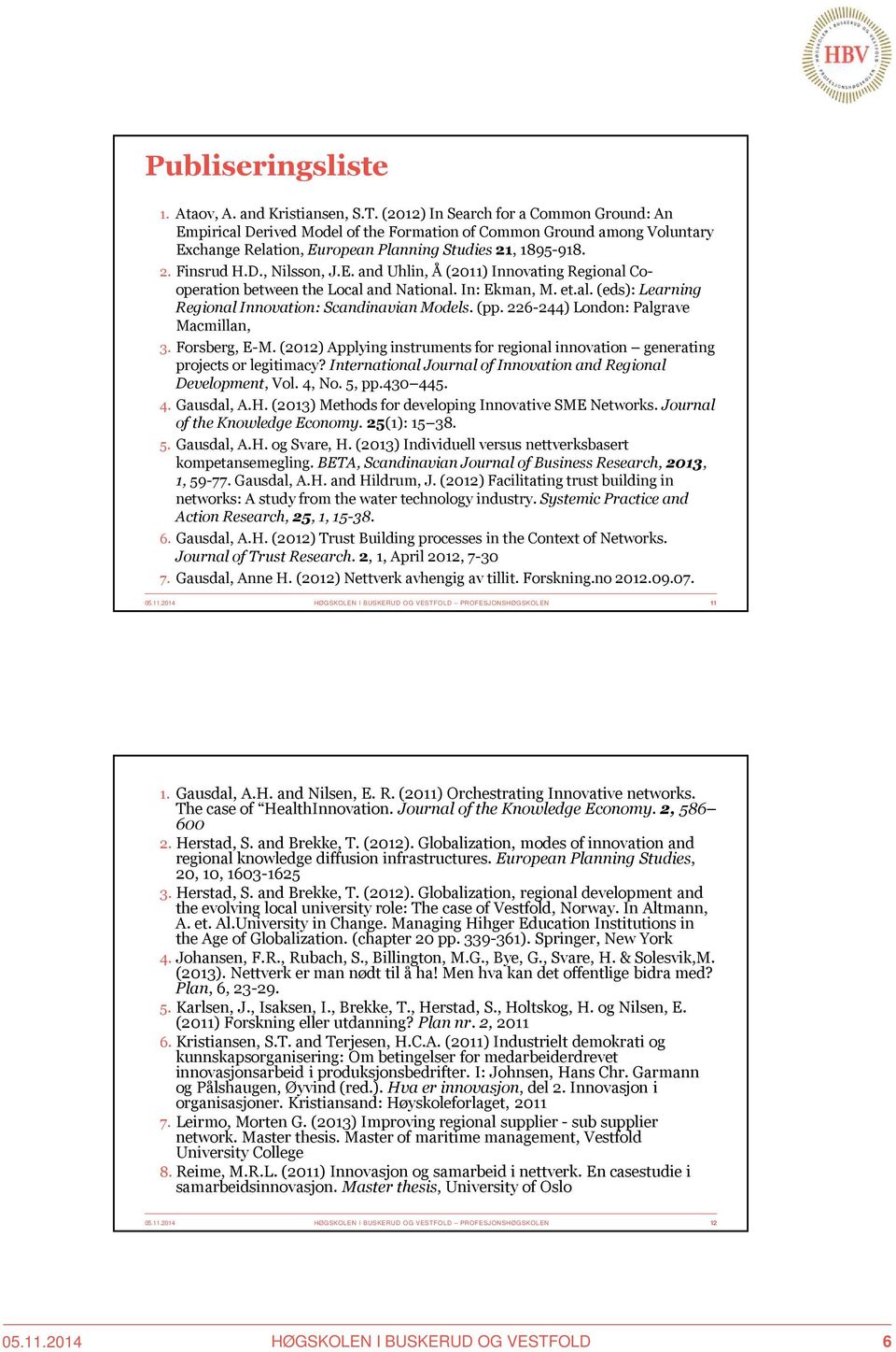 E. and Uhlin, Å(2011) Innovating Regional Cooperation between the Local and National. In: Ekman, M. et.al. (eds): Learning Regional Innovation: Scandinavian Models. (pp.