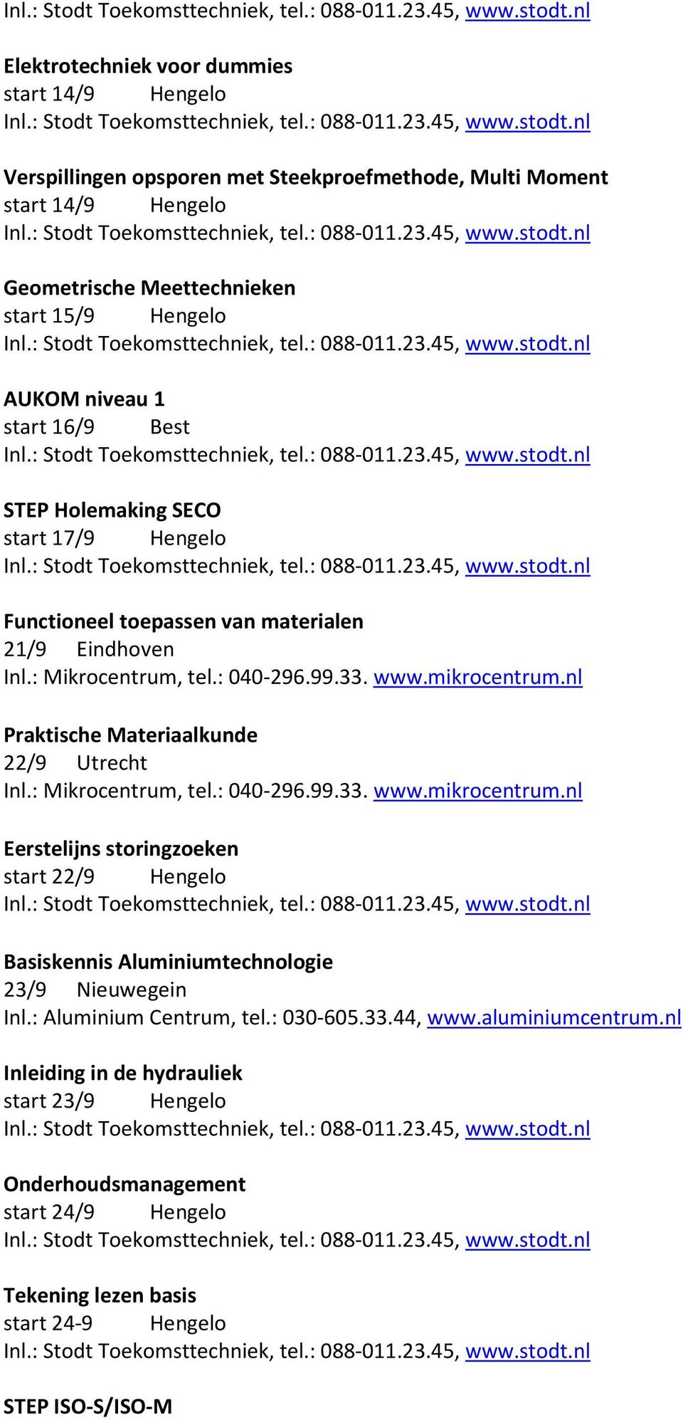 Materiaalkunde 22/9 Utrecht Eerstelijns storingzoeken start 22/9 Hengelo Basiskennis Aluminiumtechnologie 23/9 Nieuwegein Inl.: Aluminium Centrum, tel.: 030-605.