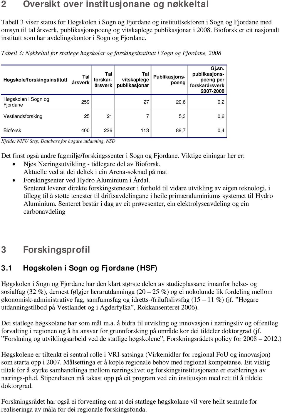 Tabell 3: Nøkkeltal for statlege høgskolar og forskingsinstitutt i Sogn og Fjordane, 2008 Høgskole/forskingsinstitutt Høgskolen i Sogn og Fjordane Tal årsverk Tal vitskaplege publikasjonar Tal