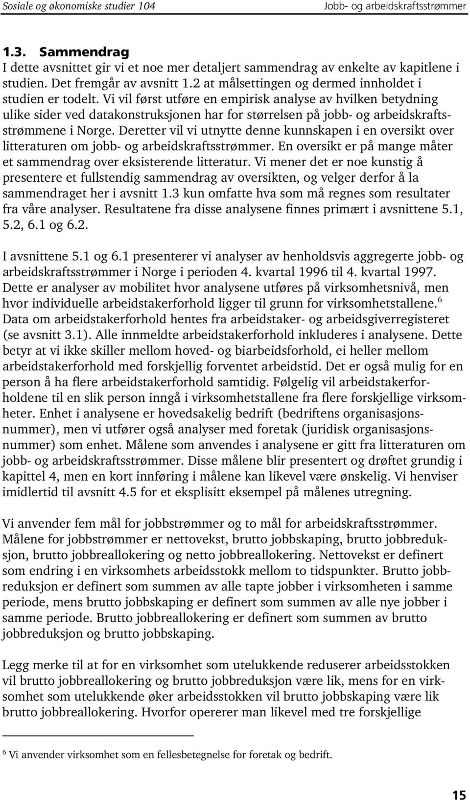 Vi vil først utføre en empiris analyse av hvilen betydning ulie sider ved dataonstrusjonen har for størrelsen på jobb- og arbeidsraftsstrømmene i Norge.