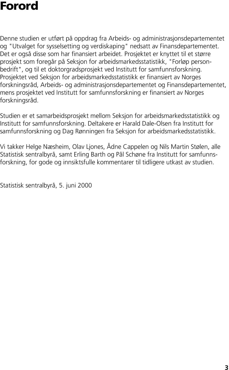 Prosjetet er nyttet til et større prosjet som foregår på Sesjon for arbeidsmaredsstatisti, "Forløp personbedrift", og til et dotorgradsprosjet ved Institutt for samfunnsforsning.