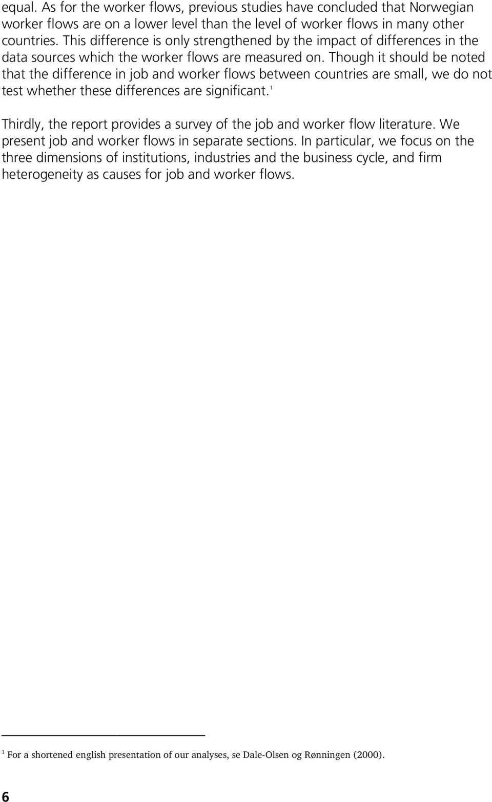 Though it should be noted that the difference in job and worer flows between countries are small, we do not test whether these differences are significant.