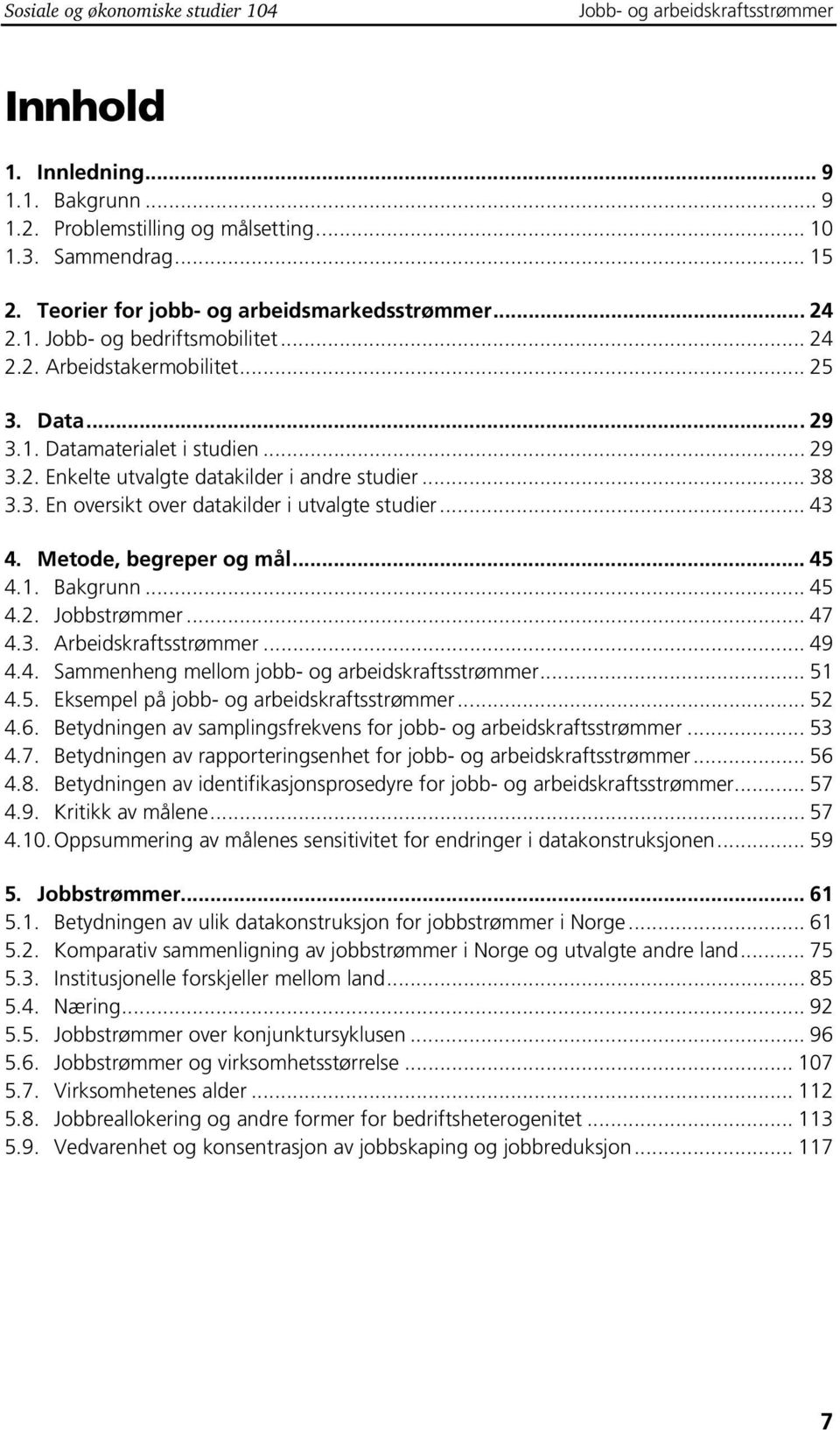 .. 38 3.3. En oversit over datailder i utvalgte studier... 43 4. Metode, begreper og mål... 45 4.1. Bagrunn... 45 4.2. Jobbstrømmer... 47 4.3. Arbeidsraftsstrømmer... 49 4.4. Sammenheng mellom jobb- og arbeidsraftsstrømmer.