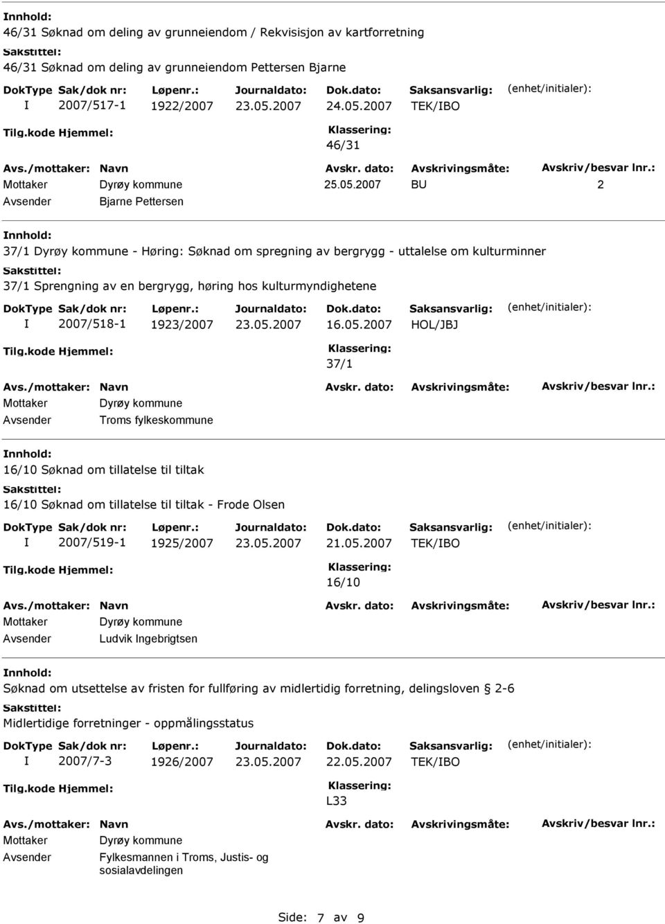 2007 B 2 Bjarne ettersen nnhold: 37/1 Dyrøy kommune - Høring: Søknad om spregning av bergrygg - uttalelse om kulturminner 37/1 Sprengning av en bergrygg, høring hos kulturmyndighetene 2007/518-1