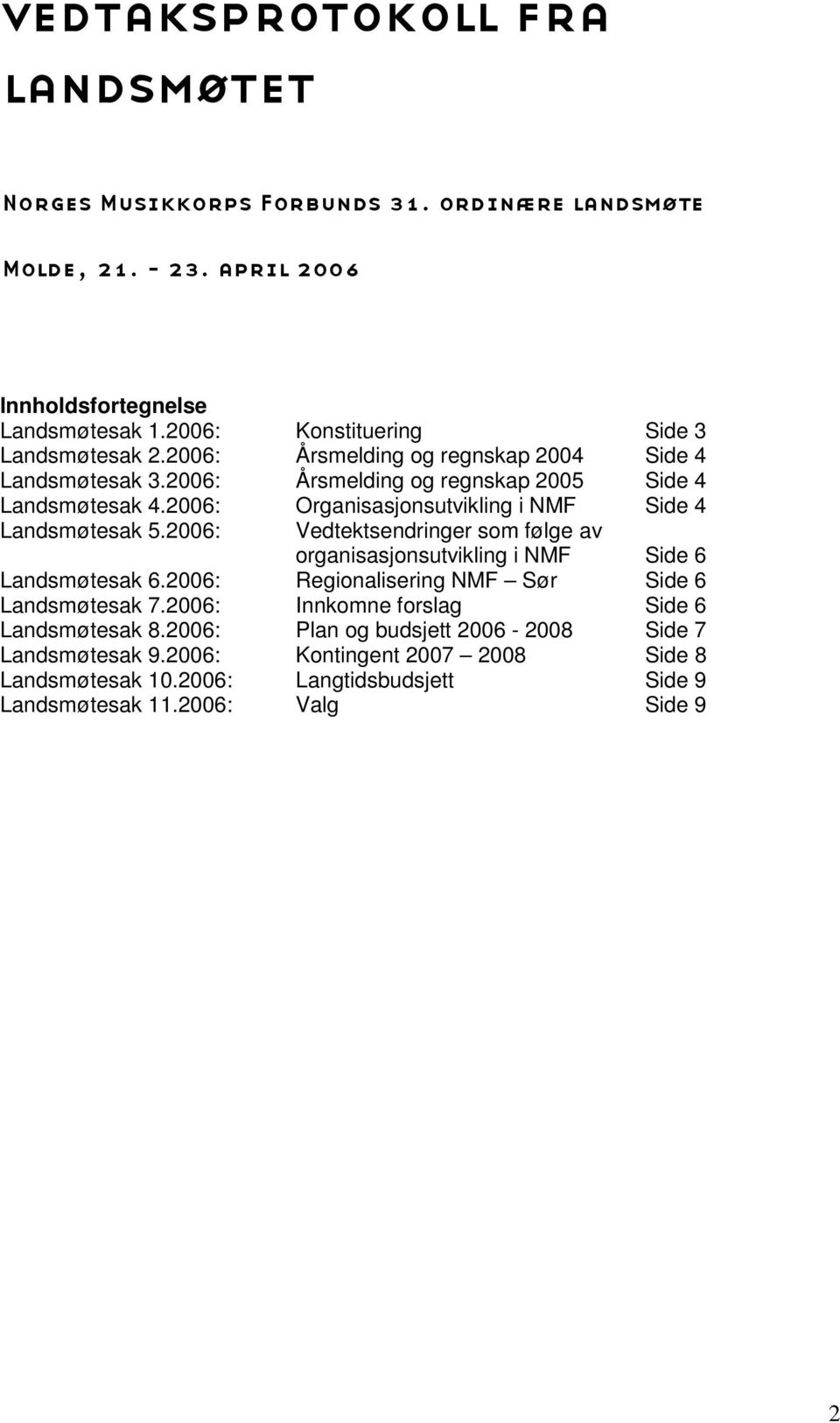 2006 Organisasjonsutvikling i NMF Side 4 Landsmøtesak 5.2006 Vedtektsendringer som følge av organisasjonsutvikling i NMF Side 6 Landsmøtesak 6.