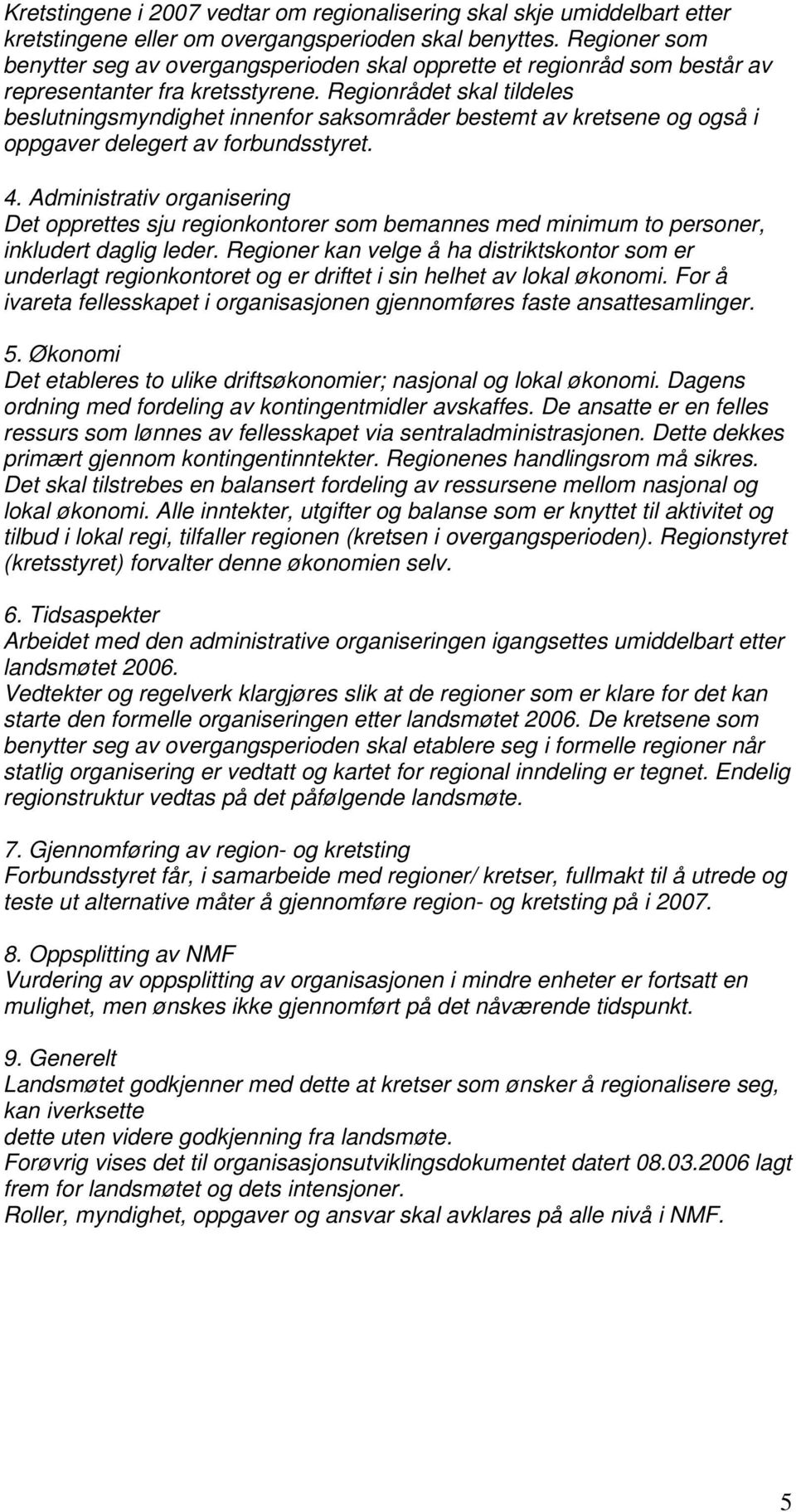 Regionrådet skal tildeles beslutningsmyndighet innenfor saksområder bestemt av kretsene og også i oppgaver delegert av forbundsstyret. 4.