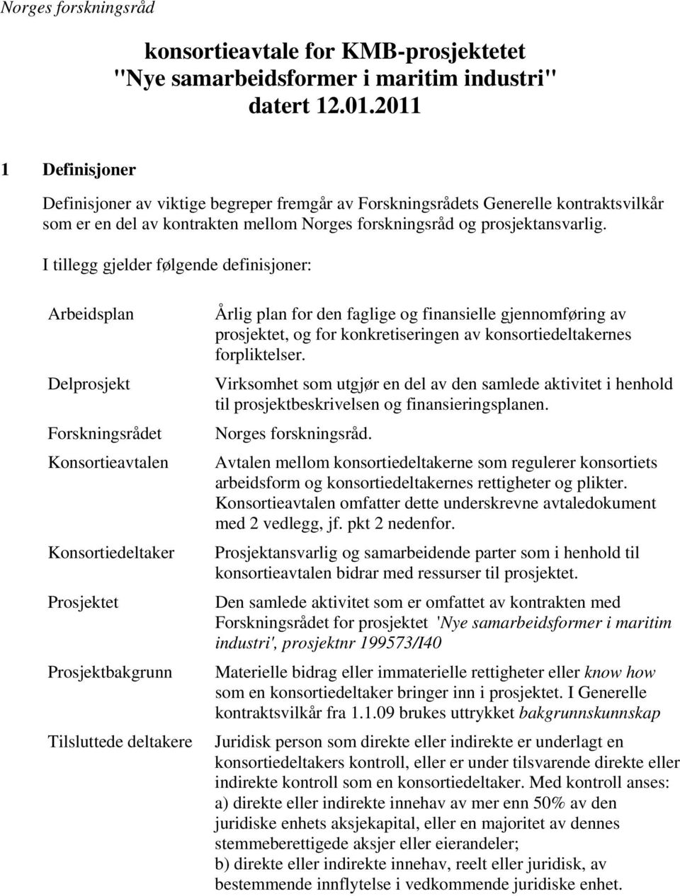 I tillegg gjelder følgende definisjoner: Arbeidsplan Delprosjekt Forskningsrådet Konsortieavtalen Konsortiedeltaker Prosjektet Prosjektbakgrunn Tilsluttede deltakere Årlig plan for den faglige og