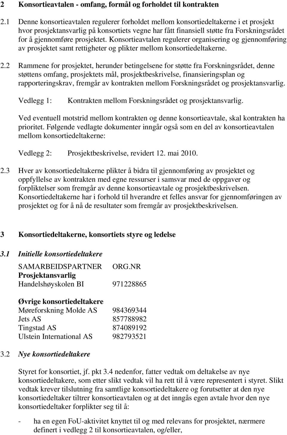 prosjektet. Konsortieavtalen regulerer organisering og gjennomføring av prosjektet samt rettigheter og plikter mellom konsortiedeltakerne. 2.