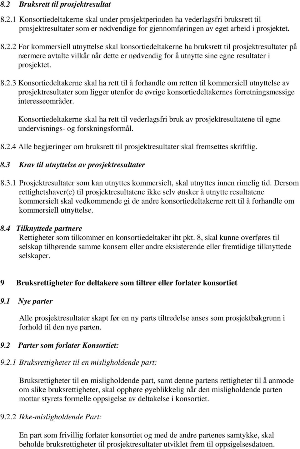 Konsortiedeltakerne skal ha rett til vederlagsfri bruk av prosjektresultatene til egne undervisnings- og forskningsformål. 8.2.