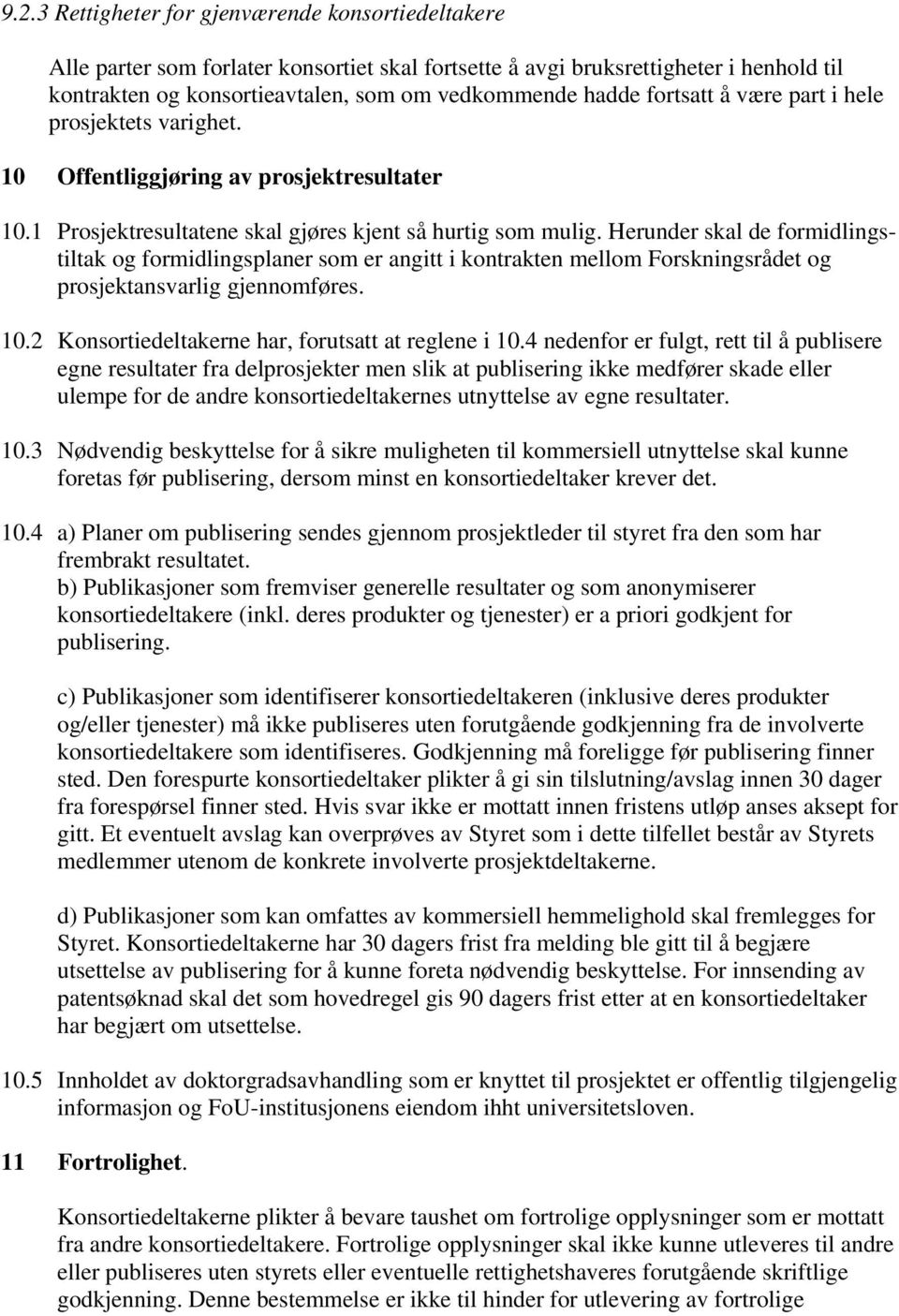 Herunder skal de formidlingstiltak og formidlingsplaner som er angitt i kontrakten mellom Forskningsrådet og prosjektansvarlig gjennomføres. 10.2 Konsortiedeltakerne har, forutsatt at reglene i 10.