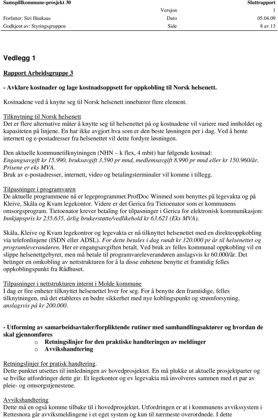 Tilknytning til Norsk helsenett Det er flere alternative måter å knytte seg til helsenettet på og kostnadene vil variere med innholdet og kapasiteten på linjene.