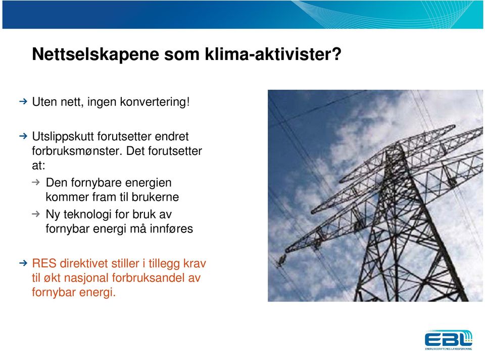 Det forutsetter at: Den fornybare energien kommer fram til brukerne Ny teknologi