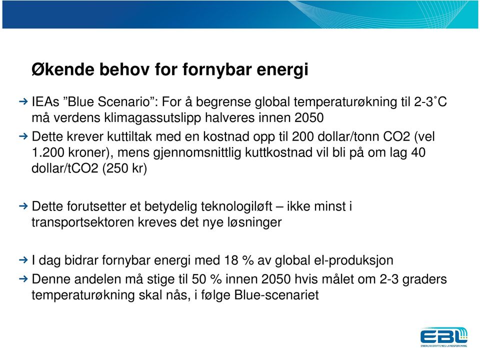 200 kroner), mens gjennomsnittlig kuttkostnad vil bli på om lag 40 dollar/tco2 (250 kr) Dette forutsetter et betydelig teknologiløft ikke minst i