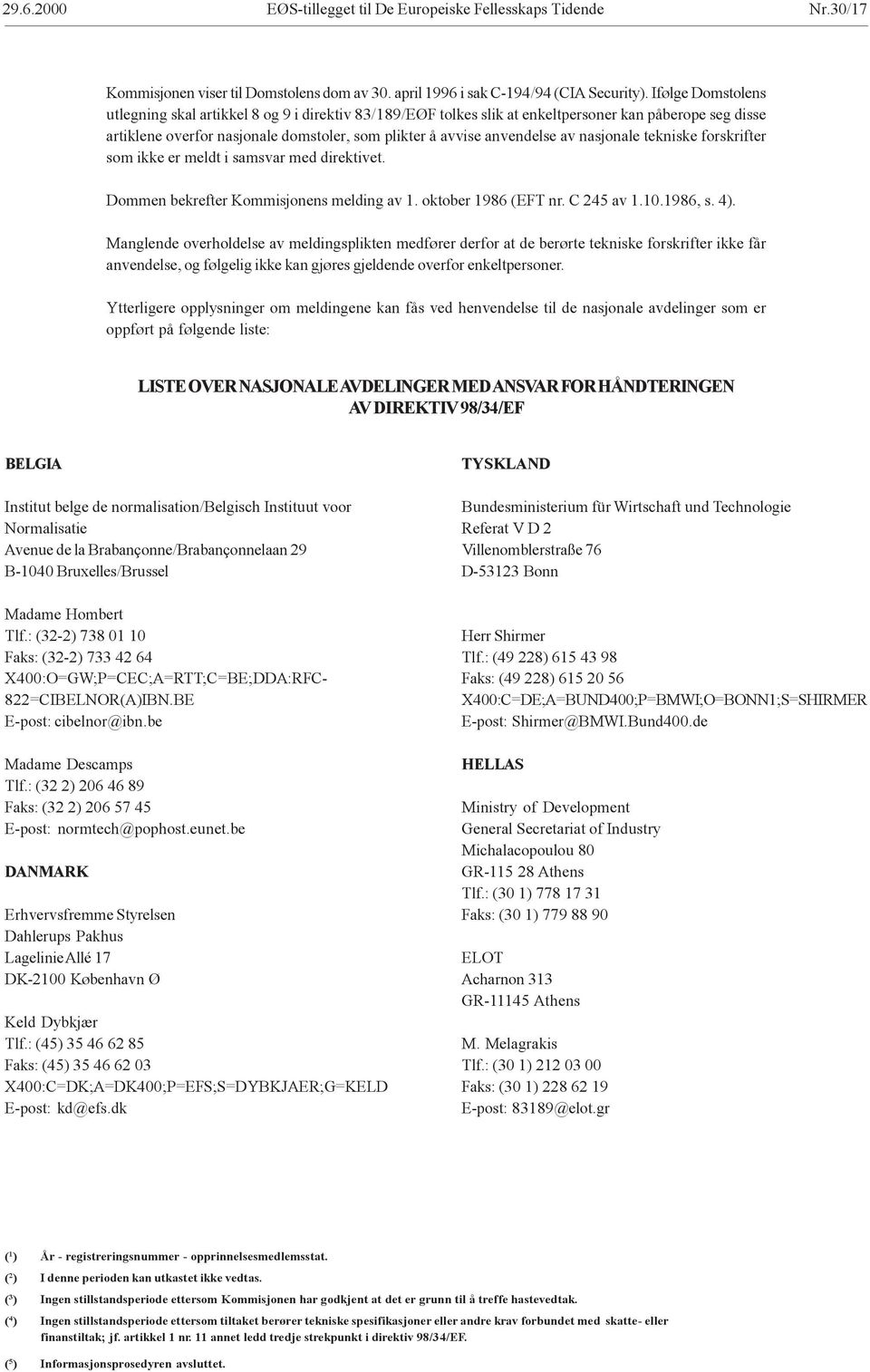 nasjonale tekniske forskrifter som ikke er meldt i samsvar med direktivet. Dommen bekrefter Kommisjonens melding av 1. oktober 1986 (EFT nr. C 245 av 1.10.1986, s. 4).