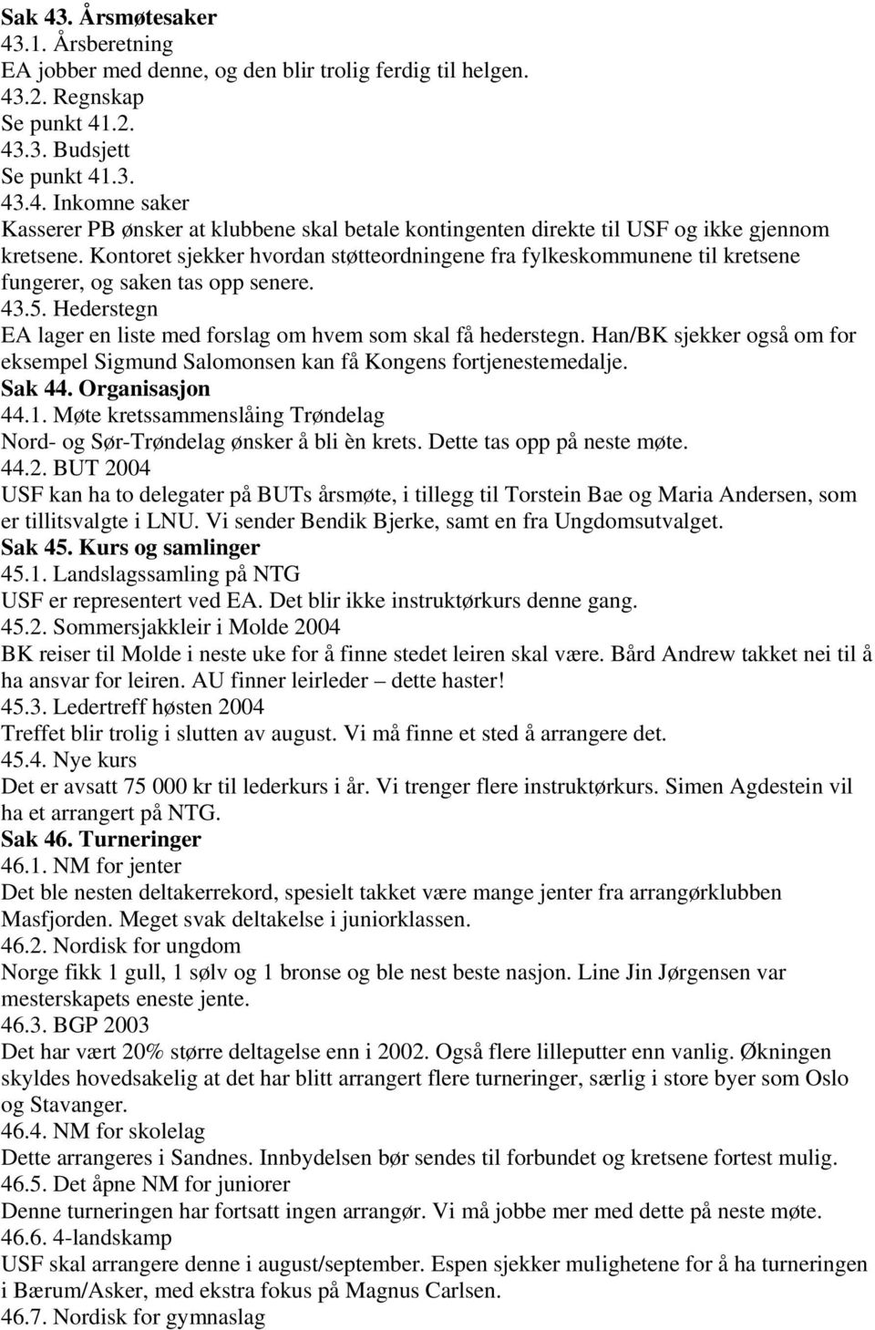 Han/BK sjekker også om for eksempel Sigmund Salomonsen kan få Kongens fortjenestemedalje. Sak 44. Organisasjon 44.1. Møte kretssammenslåing Trøndelag Nord- og Sør-Trøndelag ønsker å bli èn krets.