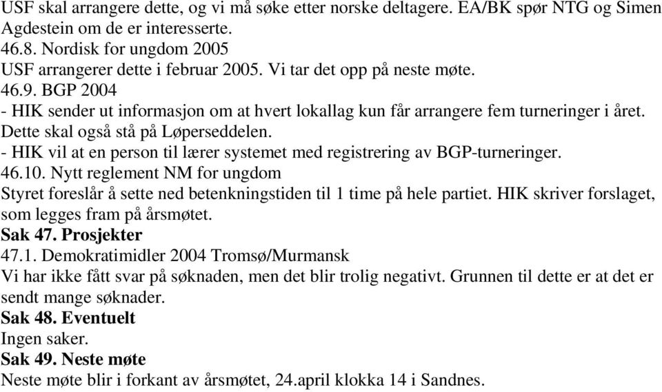 - HIK vil at en person til lærer systemet med registrering av BGP-turneringer. 46.10. Nytt reglement NM for ungdom Styret foreslår å sette ned betenkningstiden til 1 time på hele partiet.