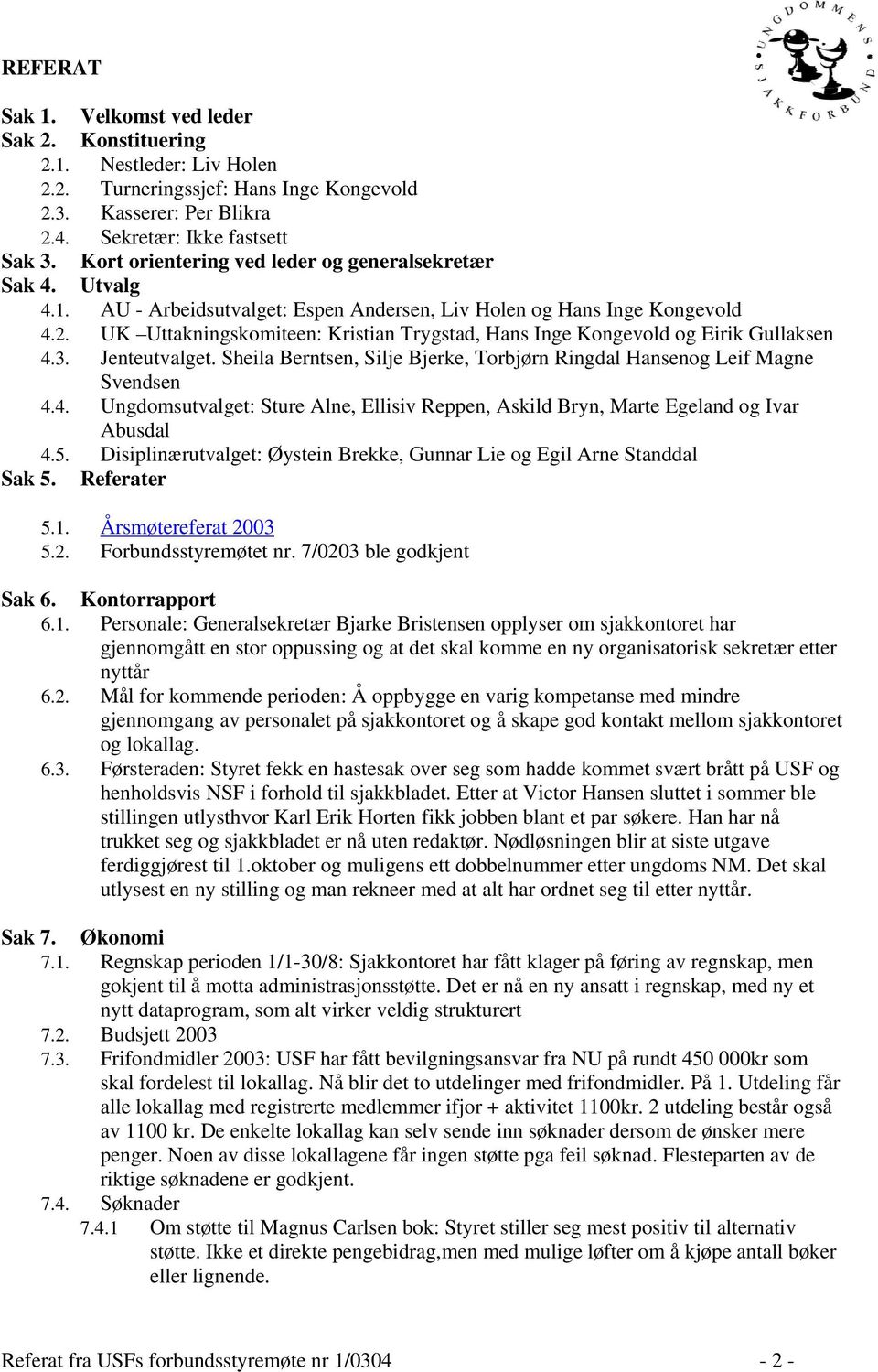 UK Uttakningskomiteen: Kristian Trygstad, Hans Inge Kongevold og Eirik Gullaksen 4.3. Jenteutvalget. Sheila Berntsen, Silje Bjerke, Torbjørn Ringdal Hansenog Leif Magne Svendsen 4.4. Ungdomsutvalget: Sture Alne, Ellisiv Reppen, Askild Bryn, Marte Egeland og Ivar Abusdal 4.