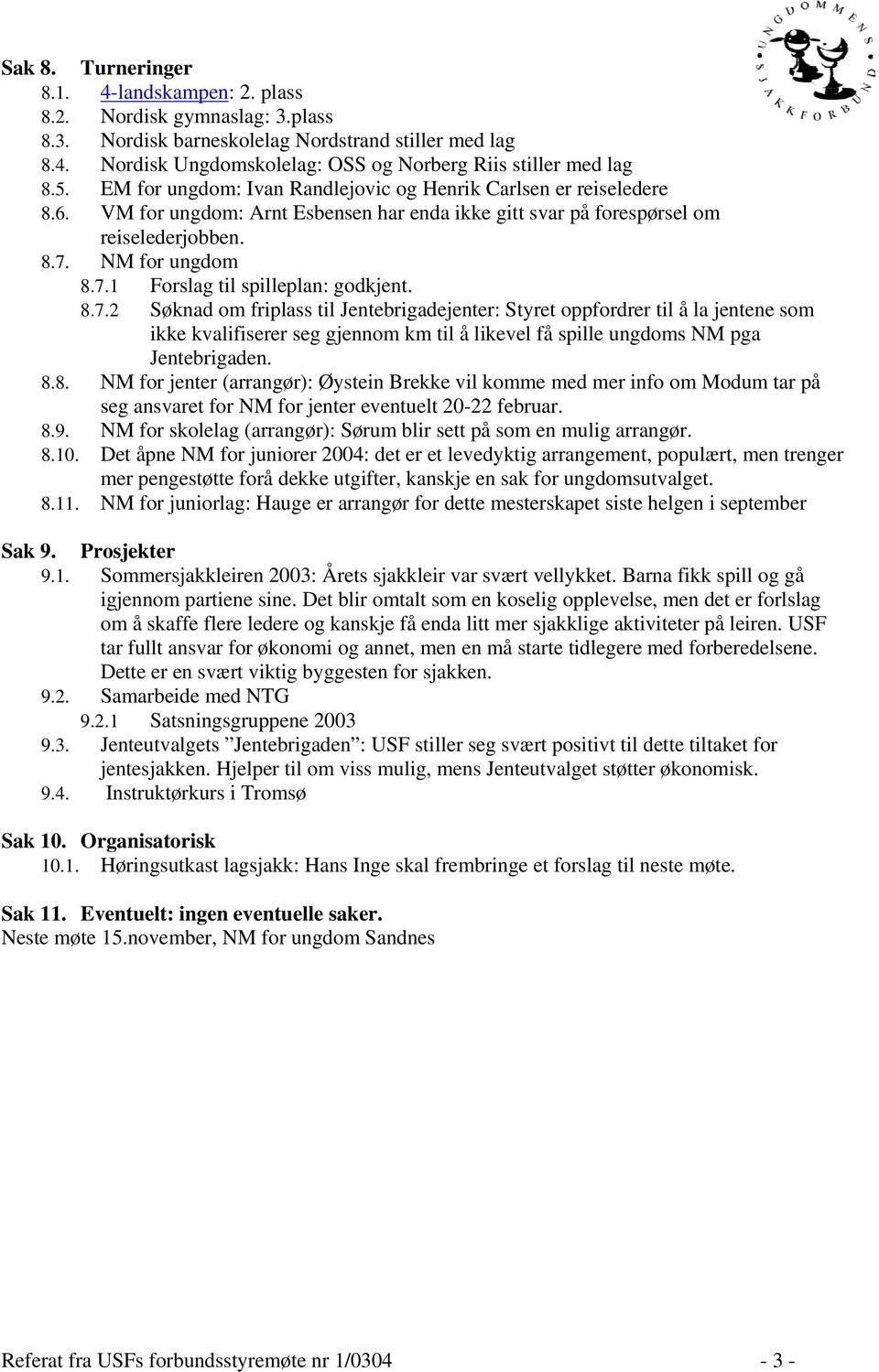 NM for ungdom 8.7.1 Forslag til spilleplan: godkjent. 8.7.2 Søknad om friplass til Jentebrigadejenter: Styret oppfordrer til å la jentene som ikke kvalifiserer seg gjennom km til å likevel få spille ungdoms NM pga Jentebrigaden.