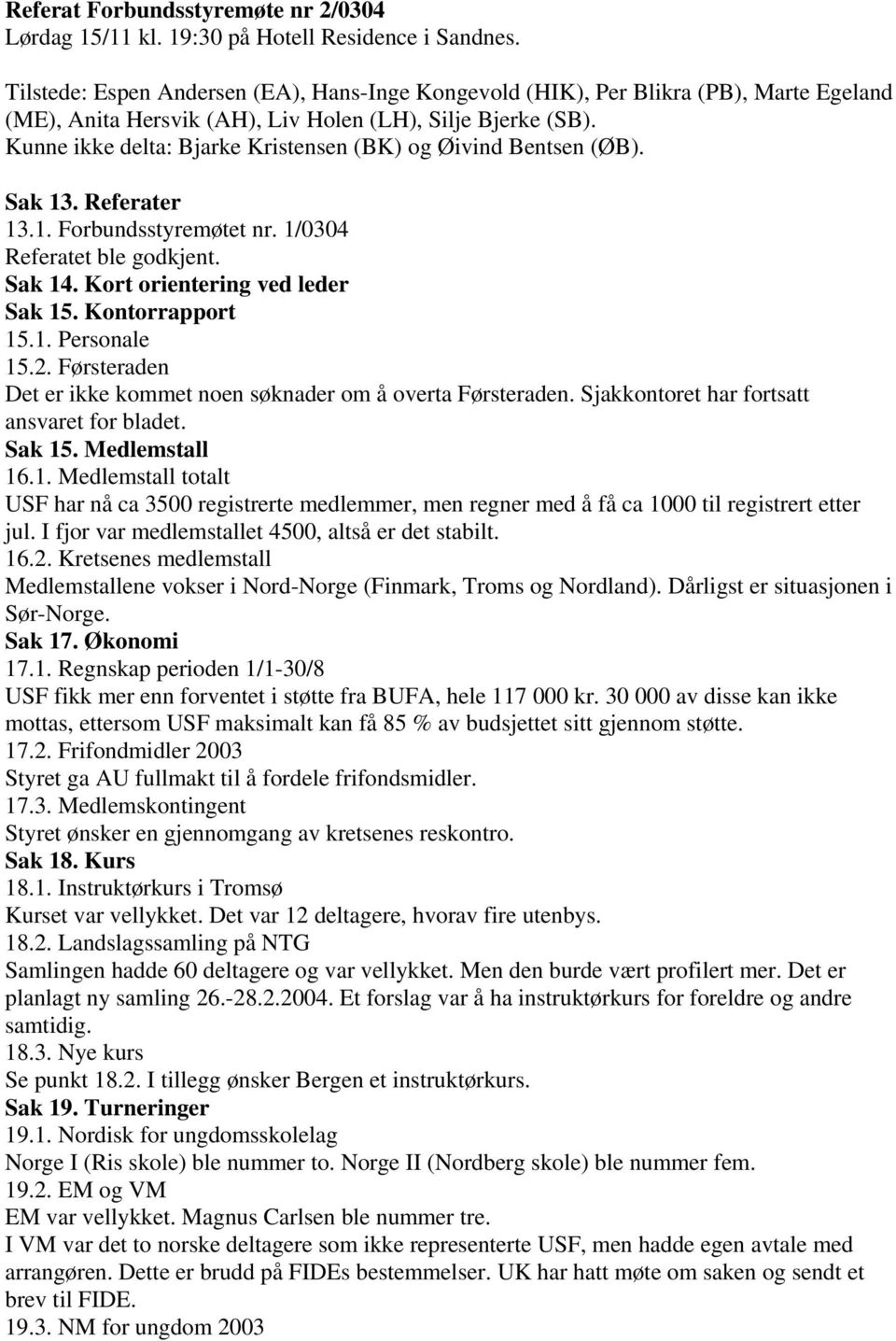 Kunne ikke delta: Bjarke Kristensen (BK) og Øivind Bentsen (ØB). Sak 13. Referater 13.1. Forbundsstyremøtet nr. 1/0304 Referatet ble godkjent. Sak 14. Kort orientering ved leder Sak 15.