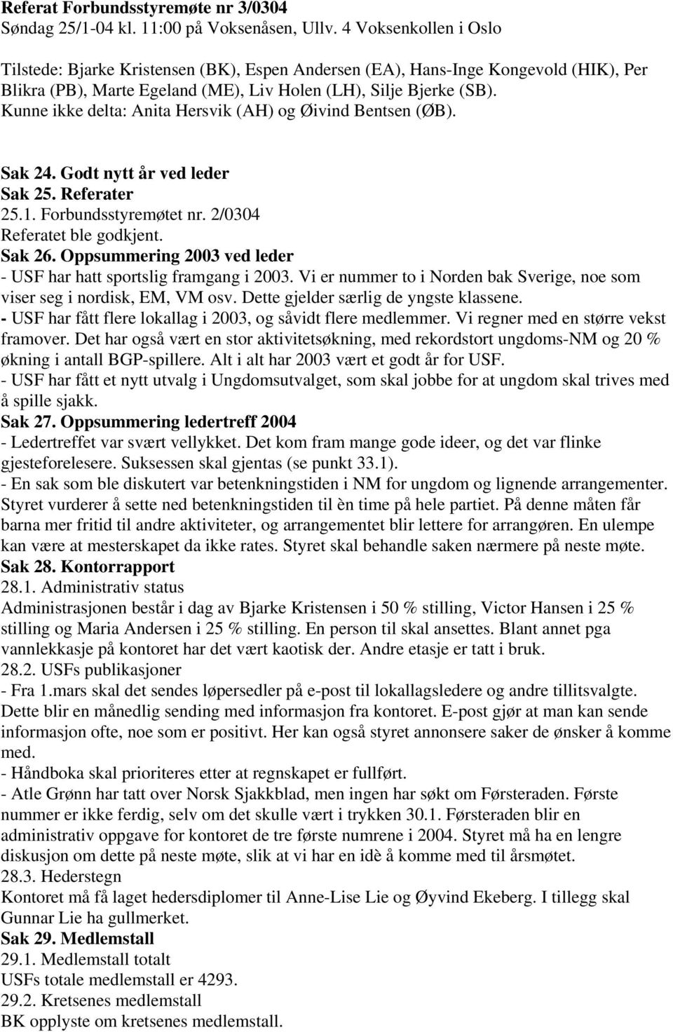 Kunne ikke delta: Anita Hersvik (AH) og Øivind Bentsen (ØB). Sak 24. Godt nytt år ved leder Sak 25. Referater 25.1. Forbundsstyremøtet nr. 2/0304 Referatet ble godkjent. Sak 26.