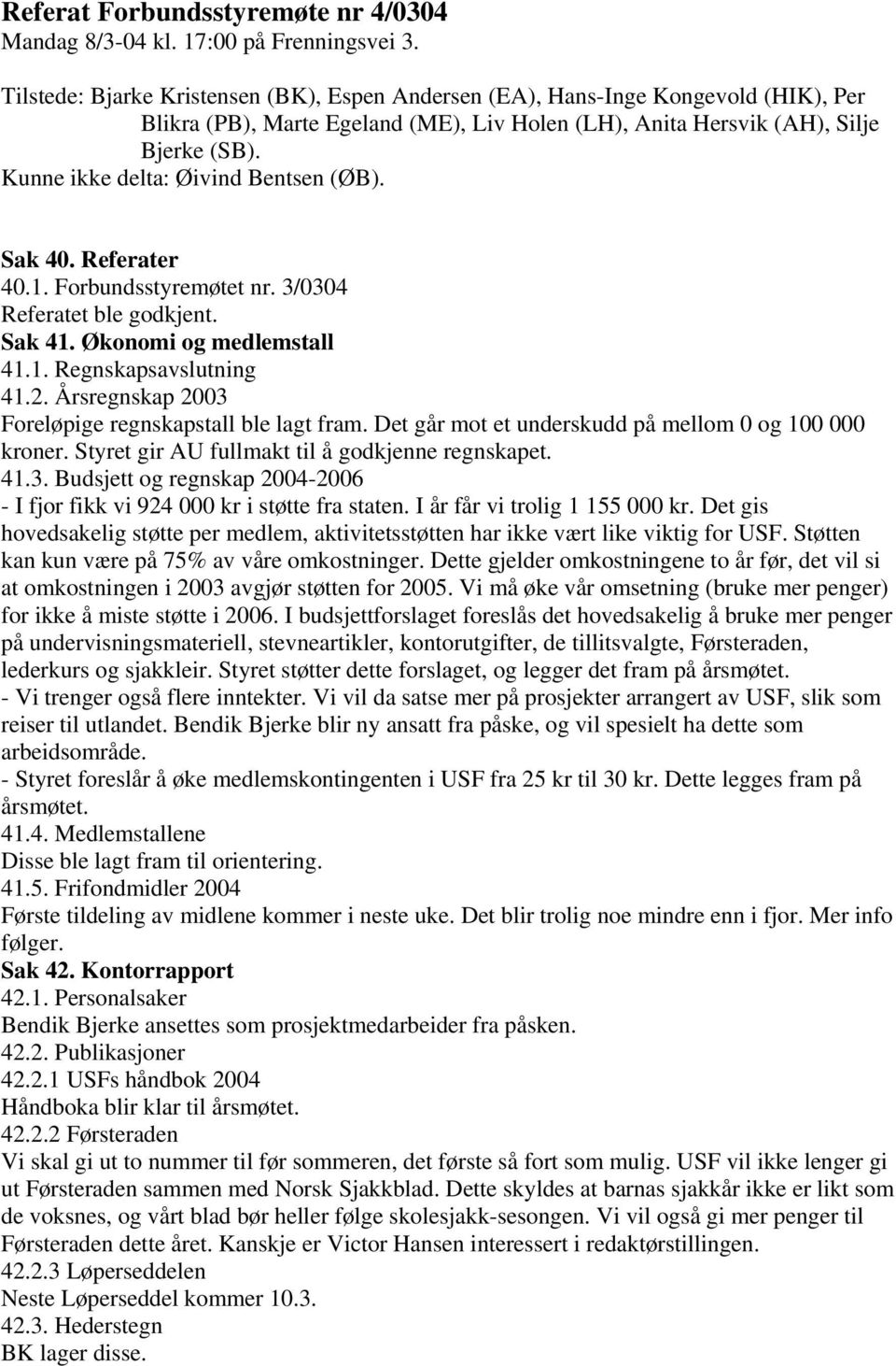 Kunne ikke delta: Øivind Bentsen (ØB). Sak 40. Referater 40.1. Forbundsstyremøtet nr. 3/0304 Referatet ble godkjent. Sak 41. Økonomi og medlemstall 41.1. Regnskapsavslutning 41.2.