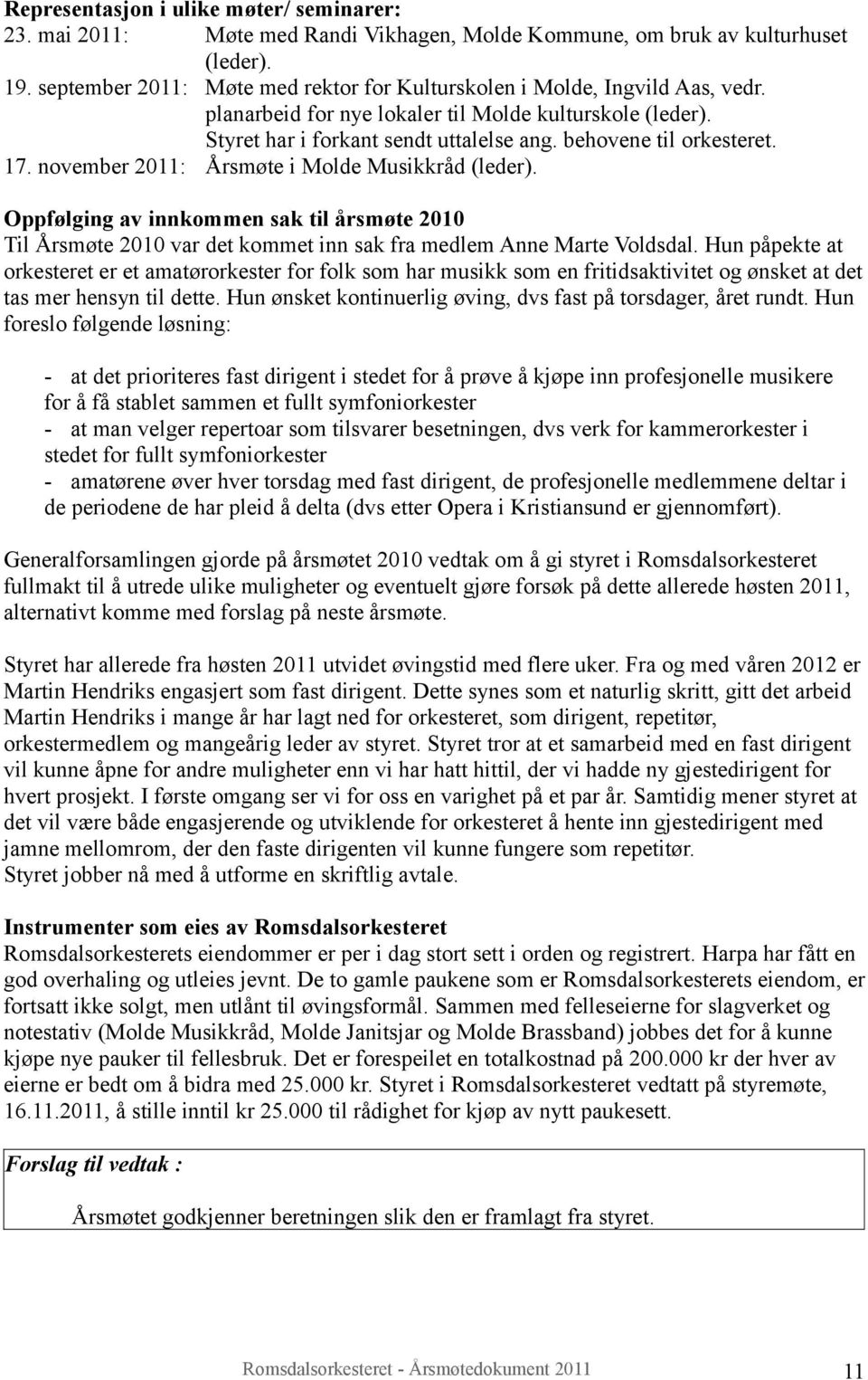 behovene til orkesteret. 17. november 2011: Årsmøte i Molde Musikkråd (leder). Oppfølging av innkommen sak til årsmøte 2010 Til Årsmøte 2010 var det kommet inn sak fra medlem Anne Marte Voldsdal.