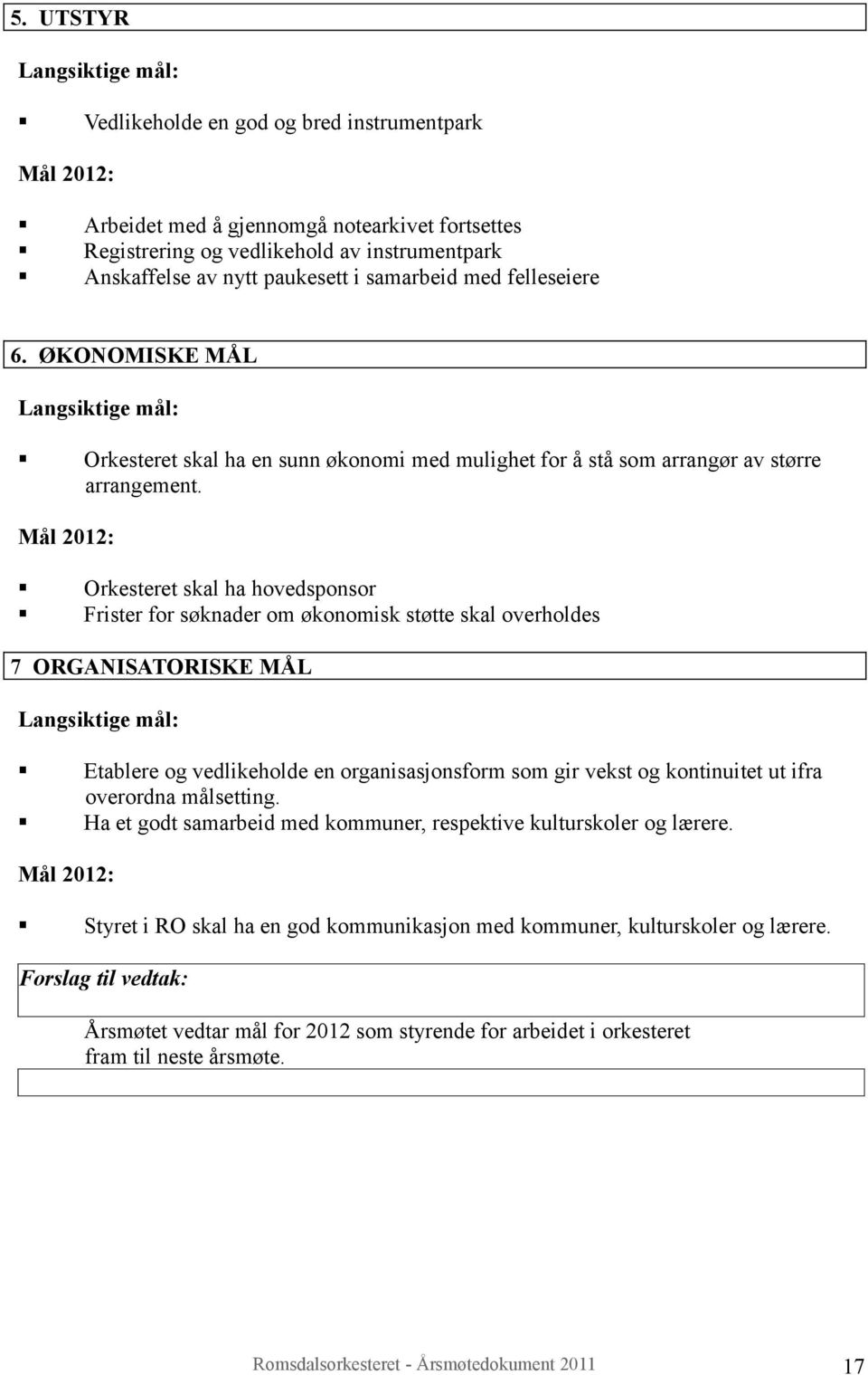 Mål 2012: Orkesteret skal ha hovedsponsor Frister for søknader om økonomisk støtte skal overholdes 7 ORGANISATORISKE MÅL Langsiktige mål: Etablere og vedlikeholde en organisasjonsform som gir vekst