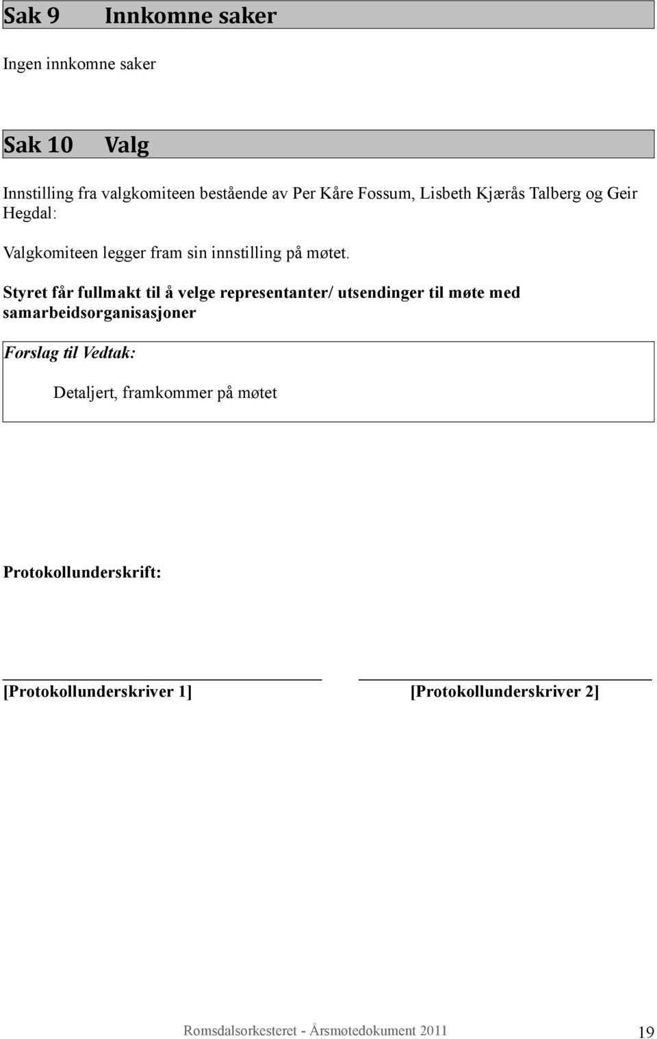 Styret får fullmakt til å velge representanter/ utsendinger til møte med samarbeidsorganisasjoner Forslag