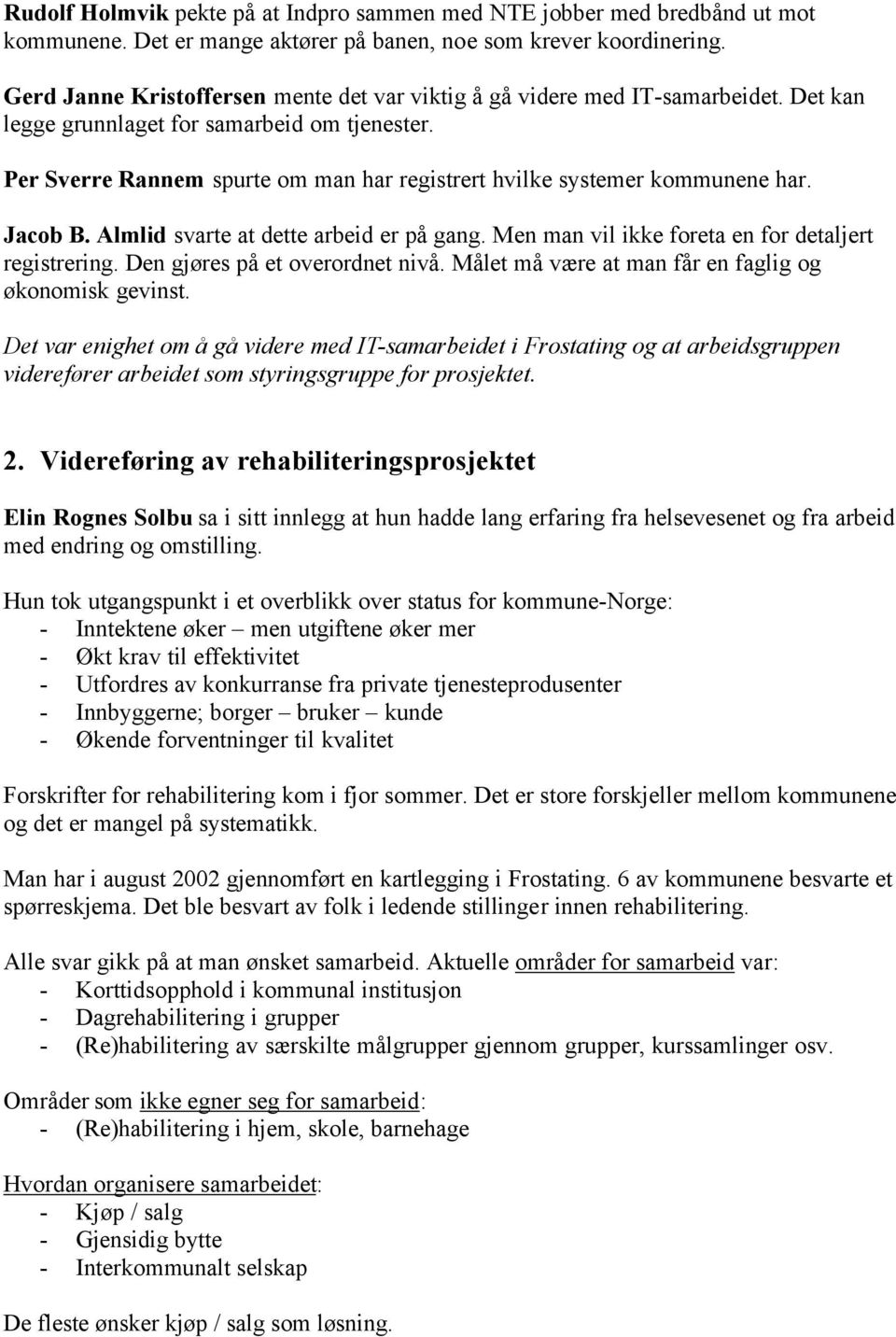 Per Sverre Rannem spurte om man har registrert hvilke systemer kommunene har. Jacob B. Almlid svarte at dette arbeid er på gang. Men man vil ikke foreta en for detaljert registrering.