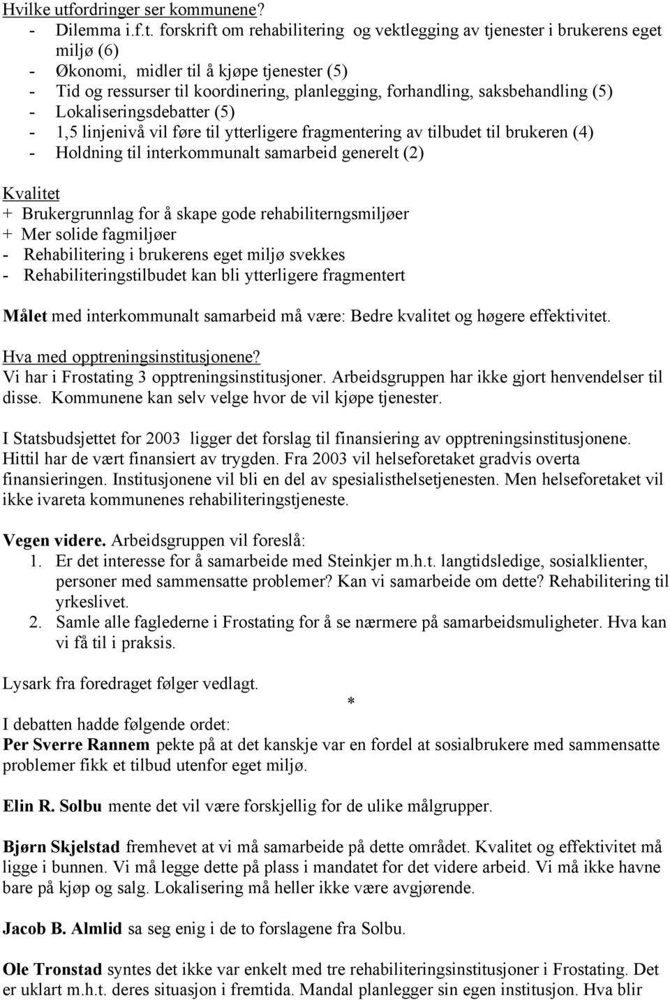 forskrift om rehabilitering og vektlegging av tjenester i brukerens eget miljø (6) - Økonomi, midler til å kjøpe tjenester (5) - Tid og ressurser til koordinering, planlegging, forhandling,