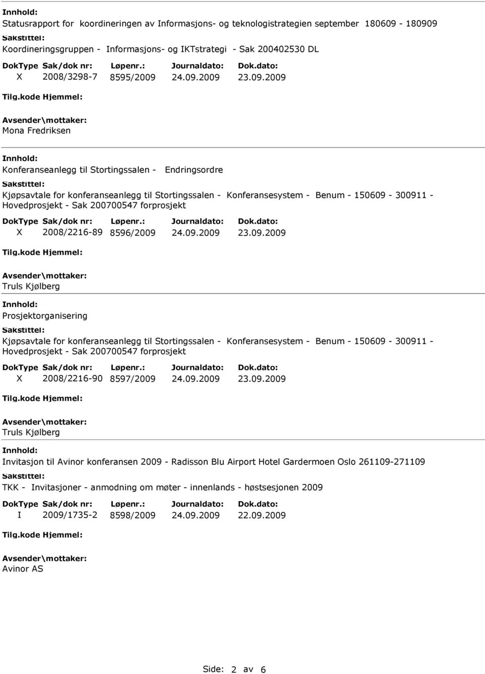 forprosjekt 2008/2216-89 8596/2009 Truls Kjølberg Prosjektorganisering Kjøpsavtale for konferanseanlegg til Stortingssalen - Konferansesystem - Benum - 150609-300911 - Hovedprosjekt - Sak 200700547