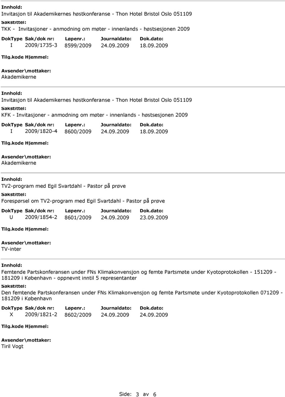 med Egil Svartdahl - Pastor på prøve 2009/1854-2 8601/2009 TV-inter Femtende Partskonferansen under FNs Klimakonvensjon og femte Partsmøte under Kyotoprotokollen - 151209-181209 i København -