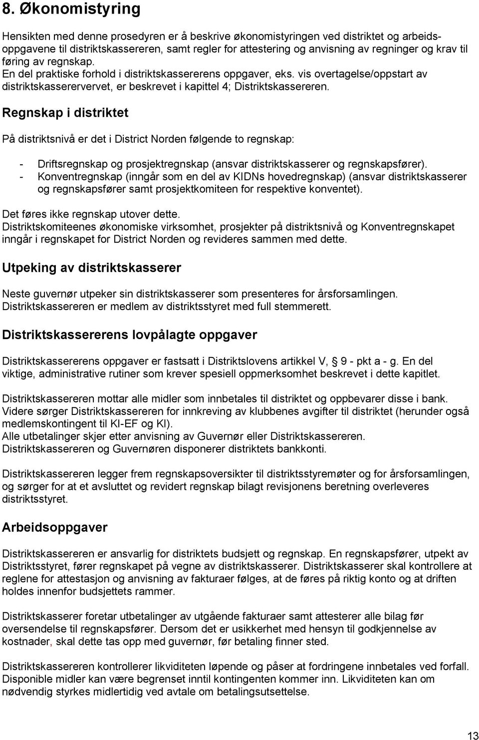 Regnskap i distriktet På distriktsnivå er det i District Norden følgende to regnskap: - Driftsregnskap og prosjektregnskap (ansvar distriktskasserer og regnskapsfører).