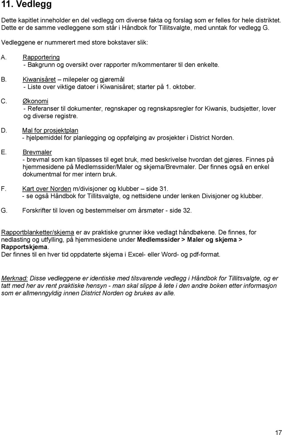 Rapportering - Bakgrunn og oversikt over rapporter m/kommentarer til den enkelte. B. Kiwanisåret milepeler og gjøremål - Liste over viktige datoer i Kiwanisåret; starter på 1. oktober. C.