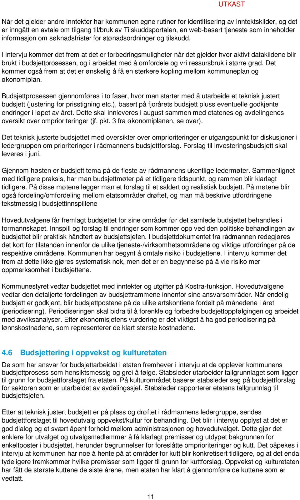 I intervju kommer det frem at det er forbedringsmuligheter når det gjelder hvor aktivt datakildene blir brukt i budsjettprosessen, og i arbeidet med å omfordele og vri ressursbruk i større grad.