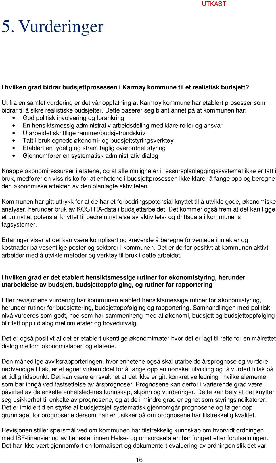 Dette baserer seg blant annet på at kommunen har: God politisk involvering og forankring En hensiktsmessig administrativ arbeidsdeling med klare roller og ansvar Utarbeidet skriftlige