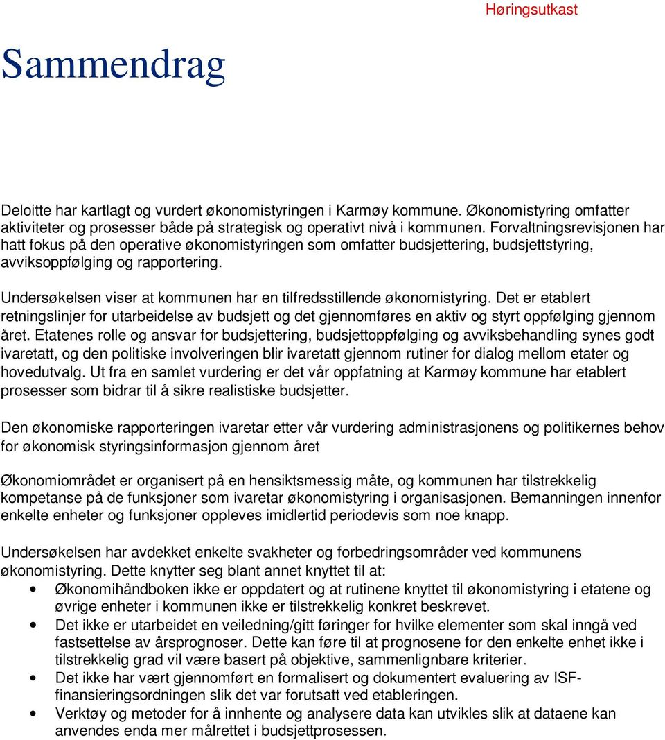 Undersøkelsen viser at kommunen har en tilfredsstillende økonomistyring. Det er etablert retningslinjer for utarbeidelse av budsjett og det gjennomføres en aktiv og styrt oppfølging gjennom året.