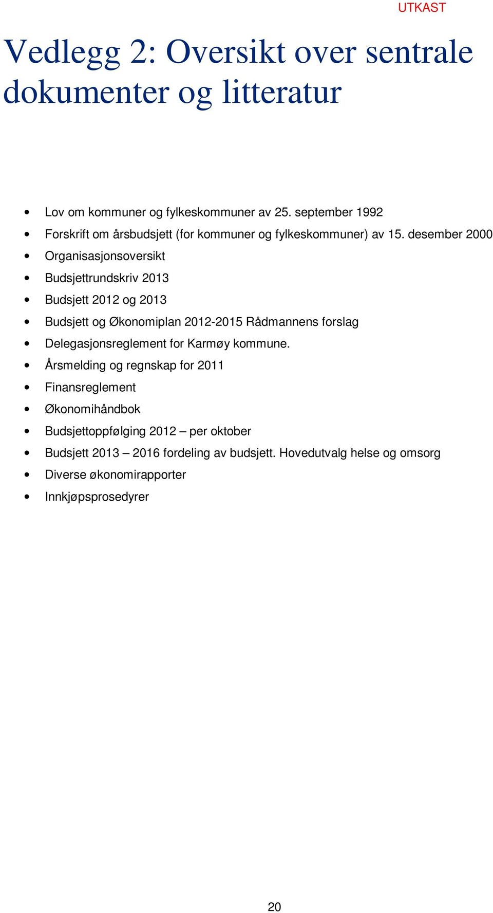 desember 2000 Organisasjonsoversikt Budsjettrundskriv 2013 Budsjett 2012 og 2013 Budsjett og Økonomiplan 2012-2015 Rådmannens forslag