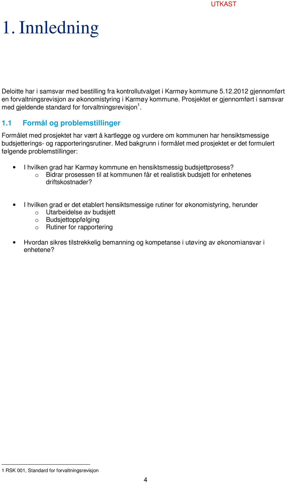 1.1 Formål og problemstillinger Formålet med prosjektet har vært å kartlegge og vurdere om kommunen har hensiktsmessige budsjetterings- og rapporteringsrutiner.