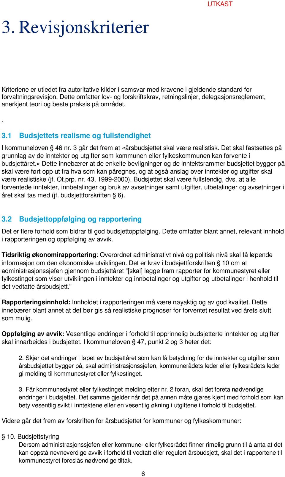 3 går det frem at «årsbudsjettet skal være realistisk. Det skal fastsettes på grunnlag av de inntekter og utgifter som kommunen eller fylkeskommunen kan forvente i budsjettåret.